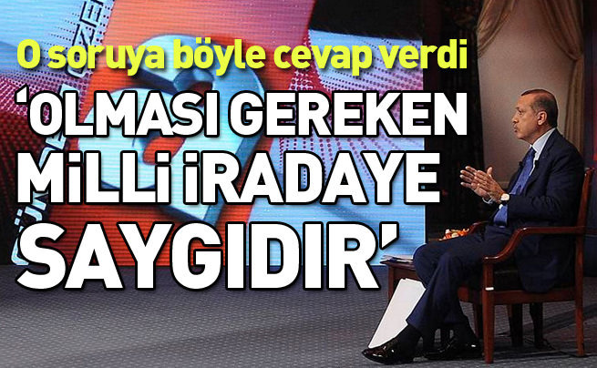 'Olması gereken milli iradeye saygıdır'