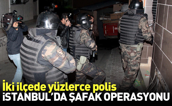İstanbul'da iki ilçede şafak operasyonu