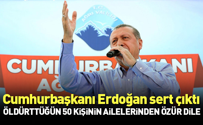 Sen öldürttüğün 50 kişinin ailelerinden özür dile