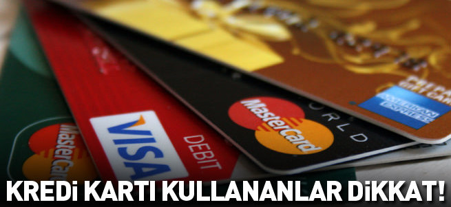 Kredi kartı kullananlar dikkat!