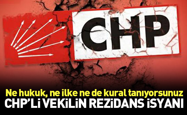CHP'li vekilin rezidans isyanı