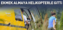 Ekmek almaya helikopterle gitti!
