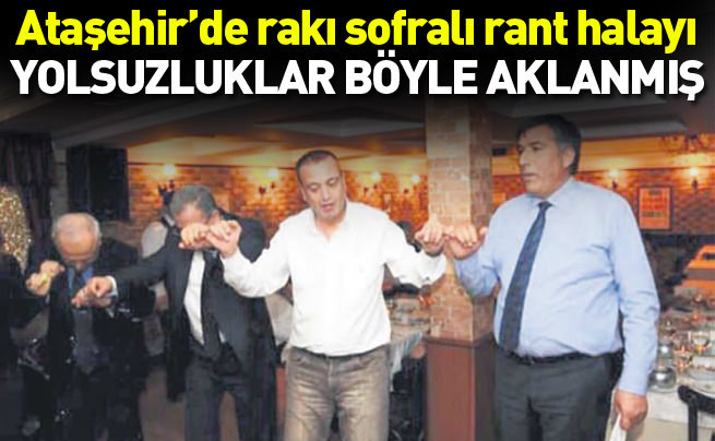 Ataşehir'de rakı sofralı rant halayı