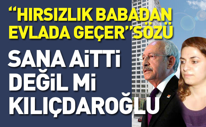 “Hırsızlık babadan evlada geçer” sözü sana aitti değil mi Kılıçdaroğlu?”