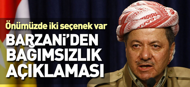 Barzani: Bağımsızlığı seçeceğiz