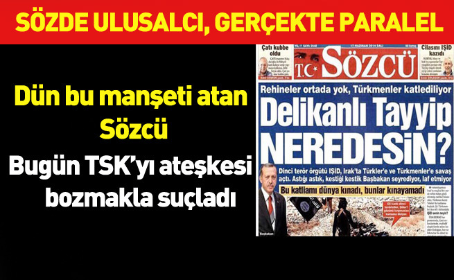 IŞİD'i Erdoğan koruyor diyen Sözcü TSK'yı ateşkesi bozmakla suçladı