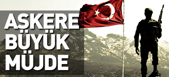 Askerlere büyük müjde