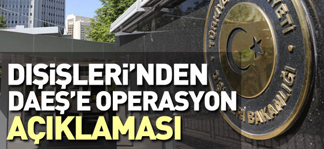 Dışişleri'nden DAEŞ'e operasyon açıklaması