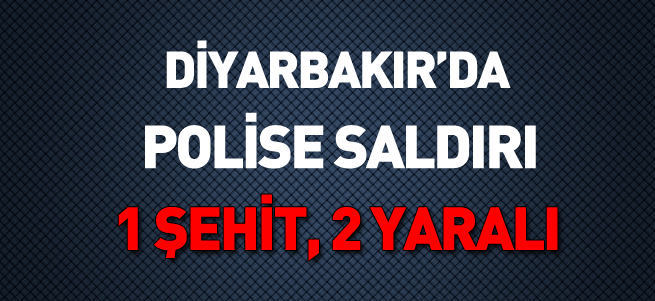 Diyarbakır'da polise saldırı: 1şehit 2 polis yaralı