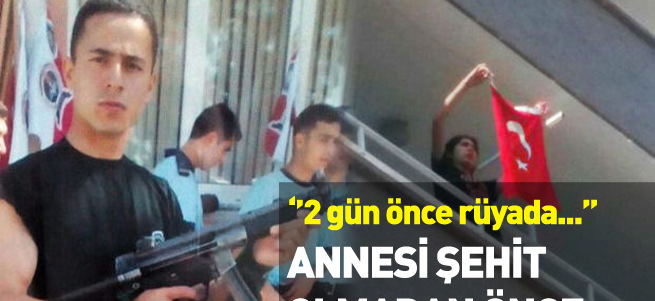 Şehidin annesi, İçime doğuyor demiş...