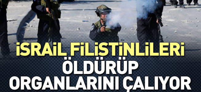 İsrail öldürüp organları çalıyor