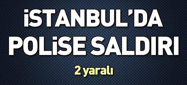 İstanbul'da polise silahlı saldırı: 2 yaralı