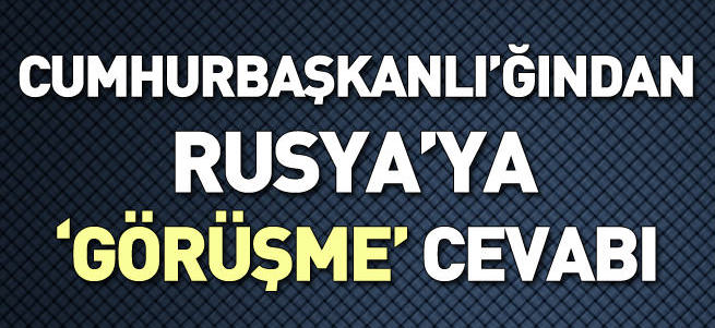Cumhurbaşkanlığı'ndan Rusya'ya cevap