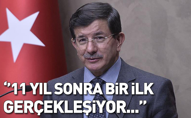 Davutoğlu: 11 yıl sonra bir ilk gerçekleşiyor