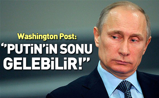 Washington Post: Putin'in sonu gelebilir