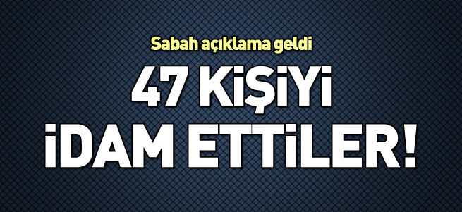 Suudi Arabistan 47 kişiyi idam etti