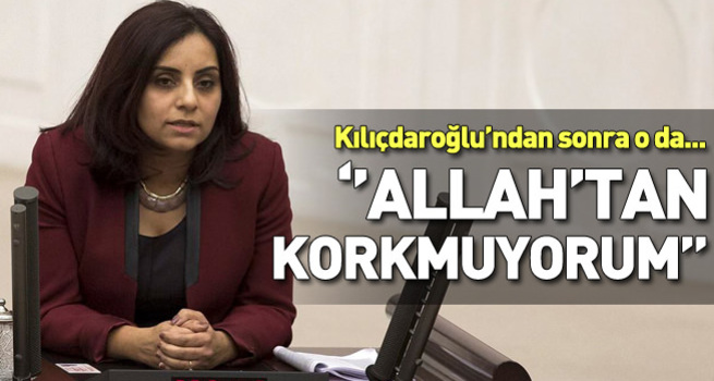 CHP'li Vekil: Allah'tan korkmuyoruz!