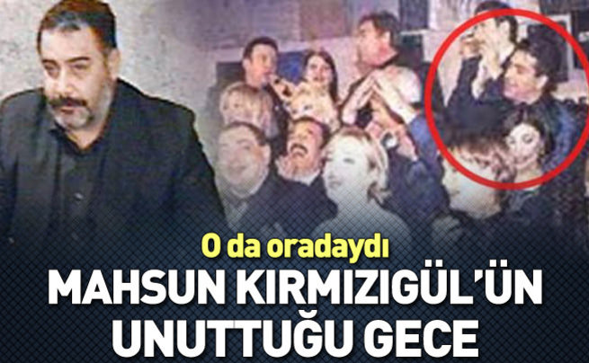 Mahsun Kırmızıgül o geceyi unuttu mu?