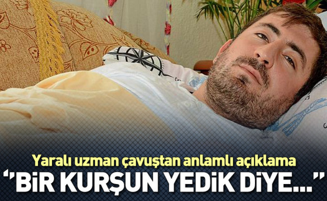 Yaralı uzman çavuştan duygulandıran açıklama