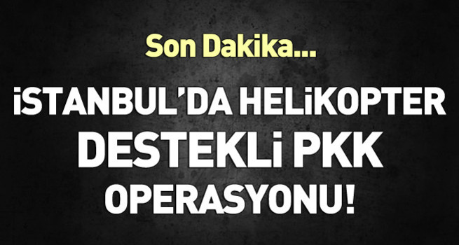 İstanbul'da PKK operasyonu