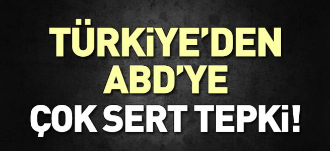 Türkiye'den ABD'ye çok sert tepki!