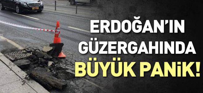 Erdoğan'ın güzergahında büyük panik