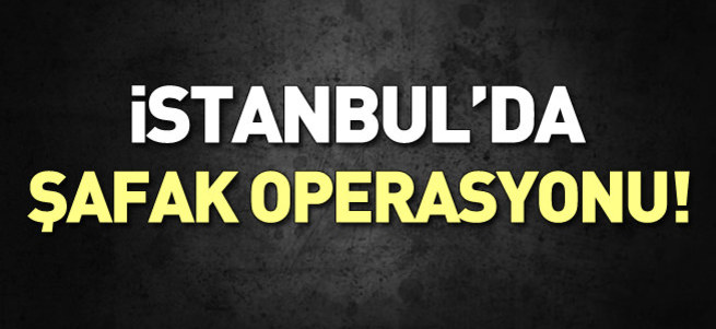 Küçükçekmece'de şafak operasyonu!