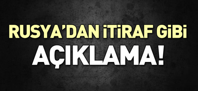 Rusya'dan itiraf gibi açıklama