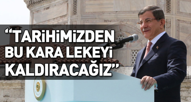 Başbakan Davutoğlu: Tarihimizden bu kara lekeyi sileceğiz