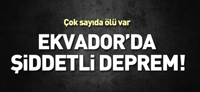 Ekvador'da 7,8 büyüklüğünde deprem