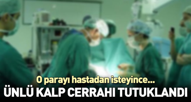 Ünlü kalp cerrahına bıçak parası tutuklaması