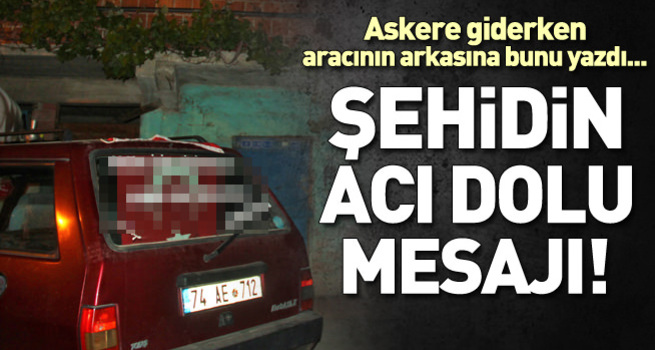 Şehit askere giderken aracına bu yazıyı yazmış!