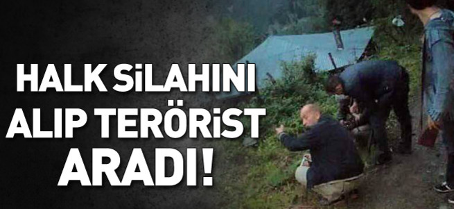 Halk silahını alıp terörist aradı