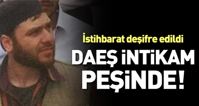 DAEŞ'in intikam peşinde olduğu ortaya çıktı