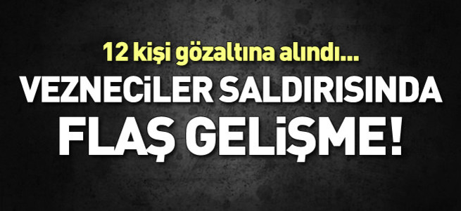 Vezneciler saldırısında sıcak gelişme!