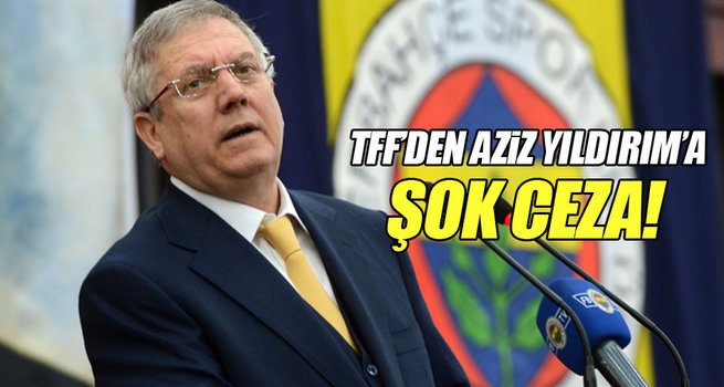 TFF'den Aziz Yıldırım'a şok ceza