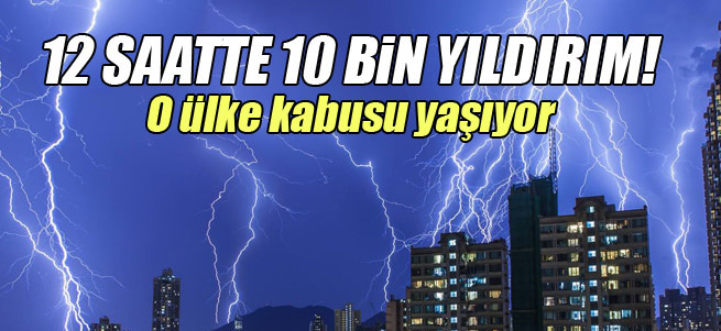 12 saat içinde 10 bin yıldırım