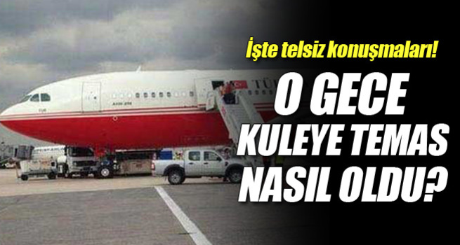 O gece Erdoğan'ın uçağı ile kule arasındaki konuşmalar
